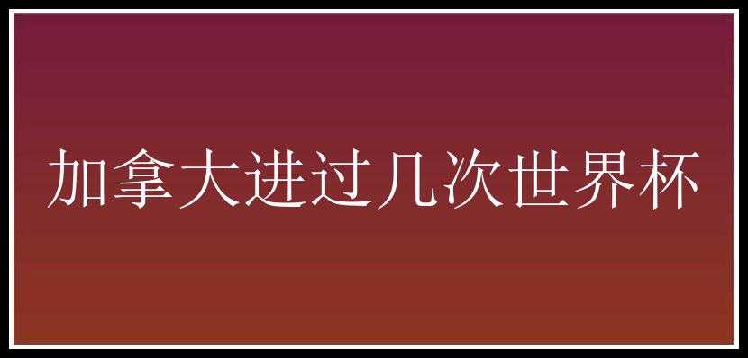 加拿大进过几次世界杯