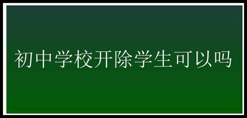 初中学校开除学生可以吗