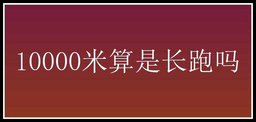 10000米算是长跑吗