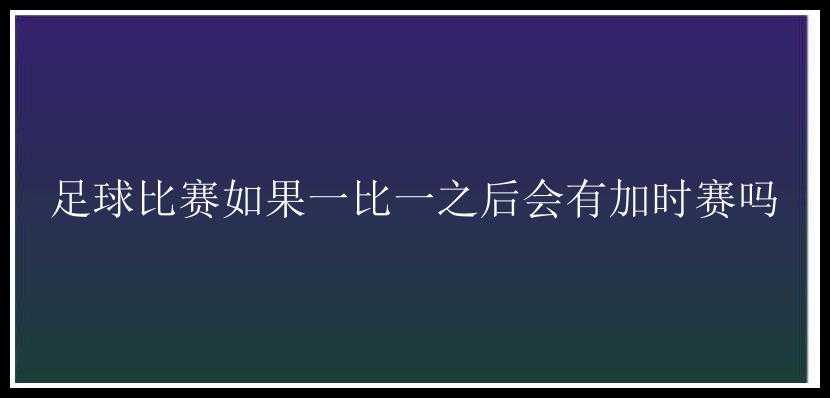 足球比赛如果一比一之后会有加时赛吗