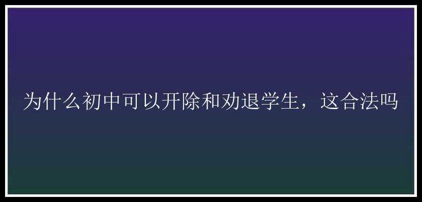 为什么初中可以开除和劝退学生，这合法吗