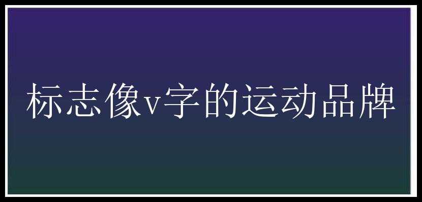 标志像v字的运动品牌