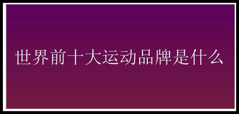 世界前十大运动品牌是什么