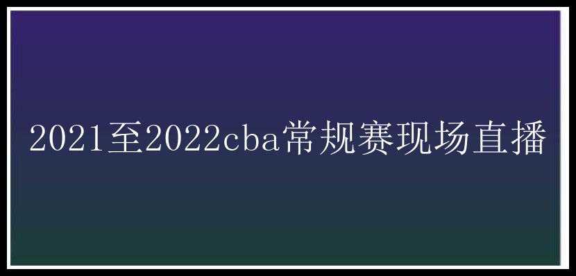 2021至2022cba常规赛现场直播