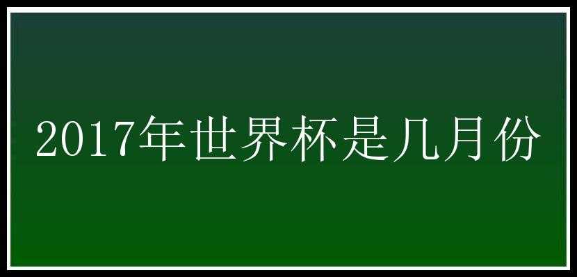 2017年世界杯是几月份