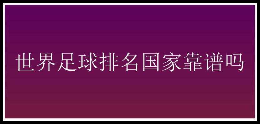 世界足球排名国家靠谱吗