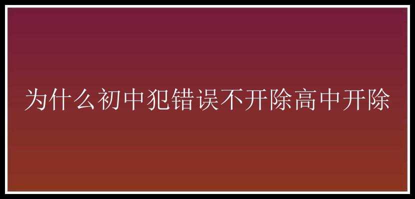 为什么初中犯错误不开除高中开除