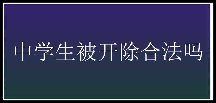 中学生被开除合法吗