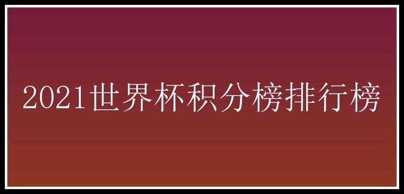 2021世界杯积分榜排行榜