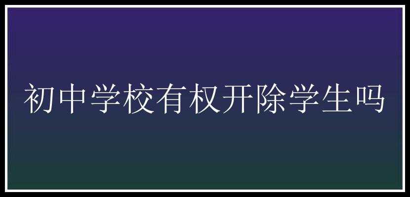 初中学校有权开除学生吗