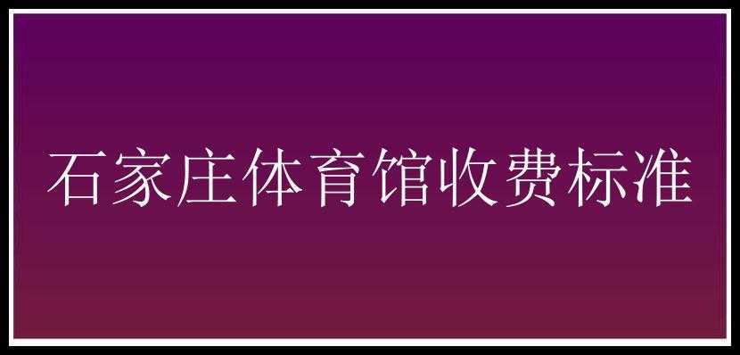 石家庄体育馆收费标准