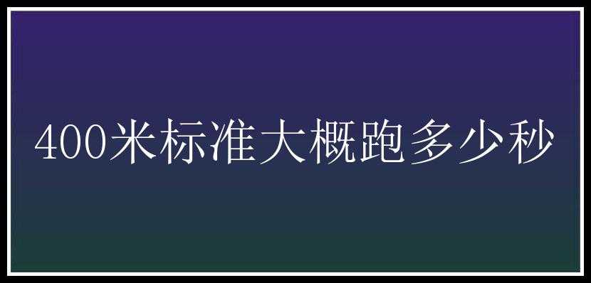 400米标准大概跑多少秒