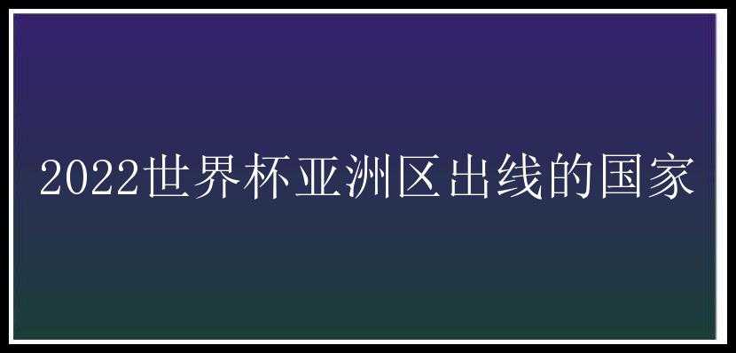 2022世界杯亚洲区出线的国家