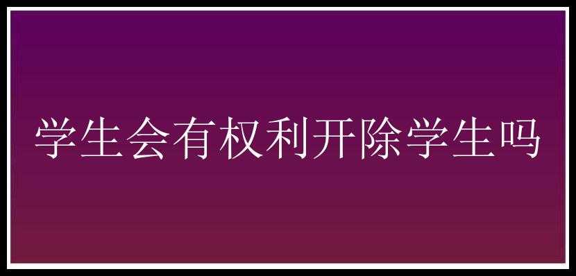 学生会有权利开除学生吗