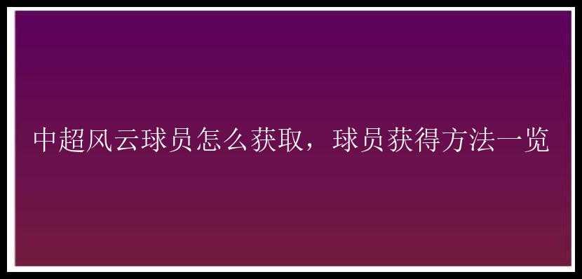 中超风云球员怎么获取，球员获得方法一览