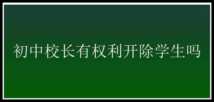 初中校长有权利开除学生吗