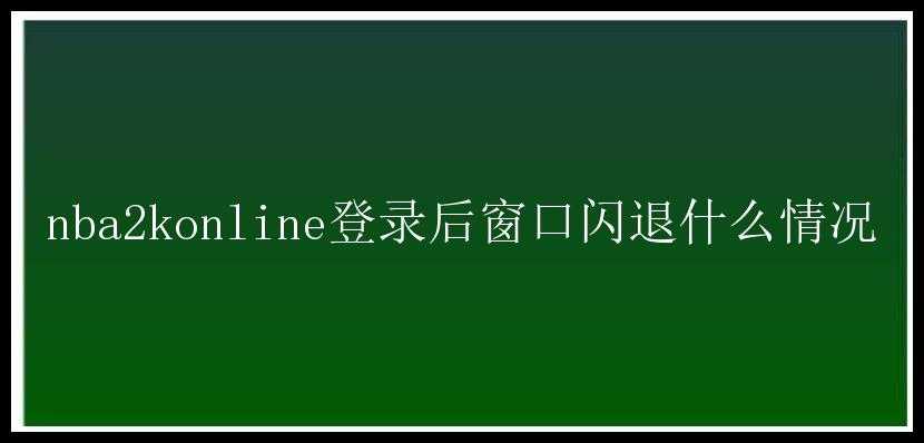 nba2konline登录后窗口闪退什么情况