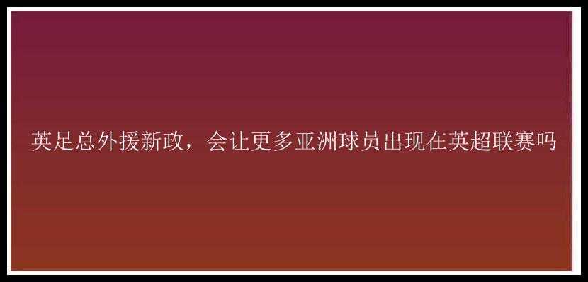 英足总外援新政，会让更多亚洲球员出现在英超联赛吗