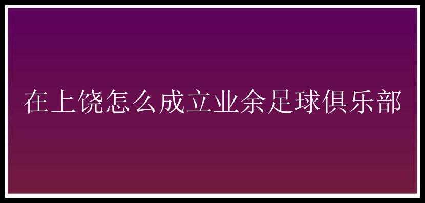 在上饶怎么成立业余足球俱乐部