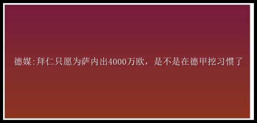 德媒:拜仁只愿为萨内出4000万欧，是不是在德甲挖习惯了