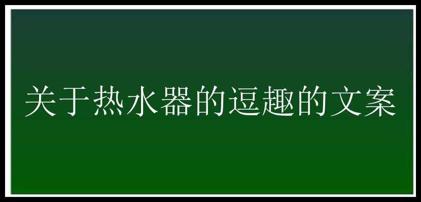 关于热水器的逗趣的文案