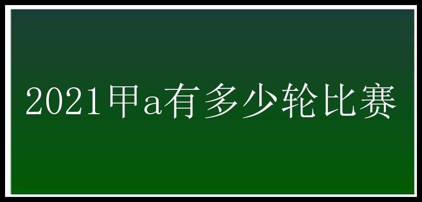 2021甲a有多少轮比赛