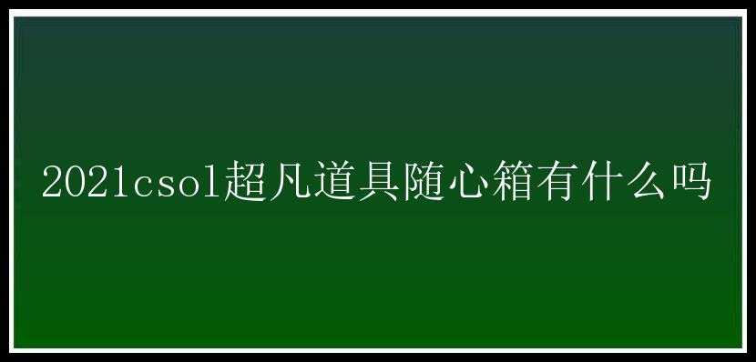 2021csol超凡道具随心箱有什么吗