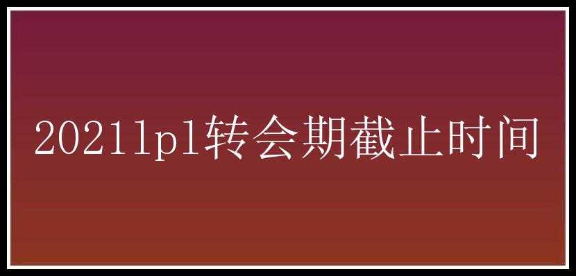 2021lpl转会期截止时间