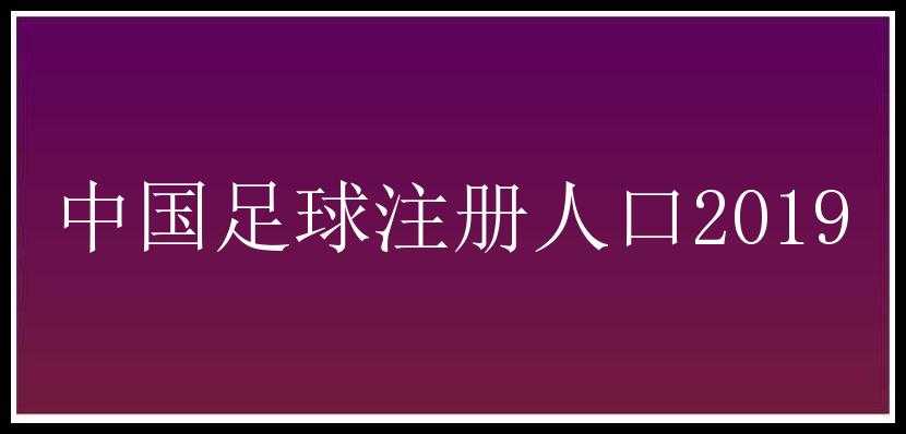 中国足球注册人口2019