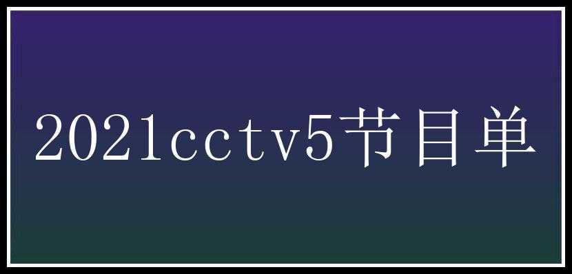 2021cctv5节目单