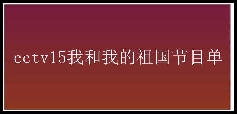 cctv15我和我的祖国节目单