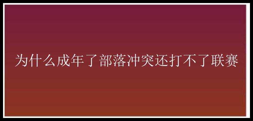 为什么成年了部落冲突还打不了联赛