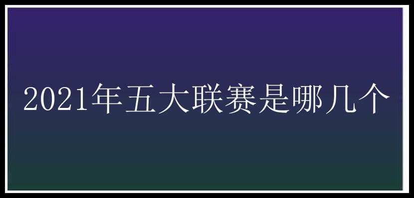 2021年五大联赛是哪几个