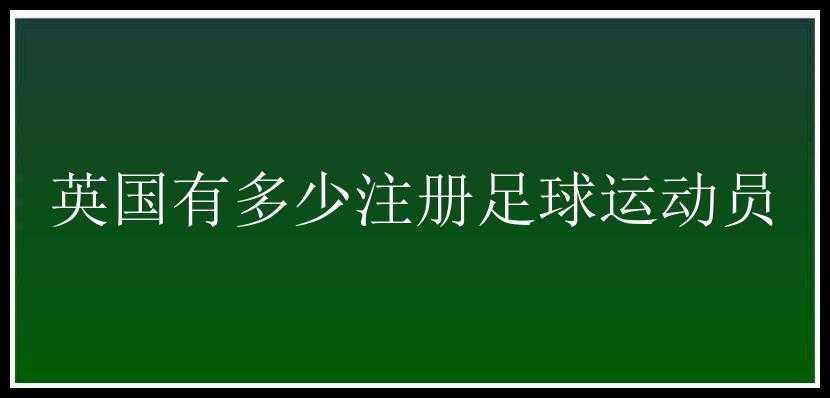 英国有多少注册足球运动员