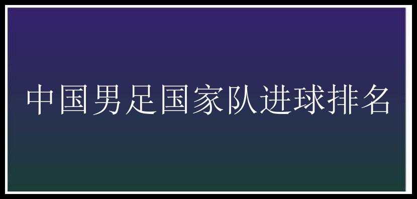 中国男足国家队进球排名