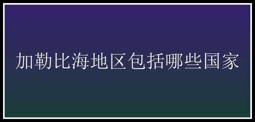 加勒比海地区包括哪些国家