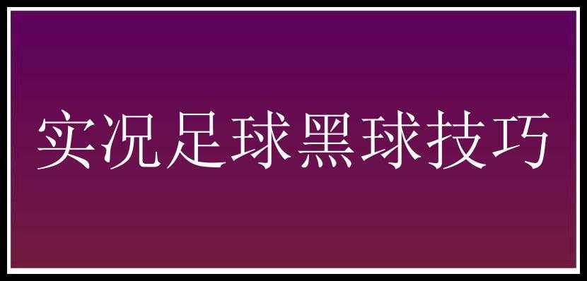 实况足球黑球技巧