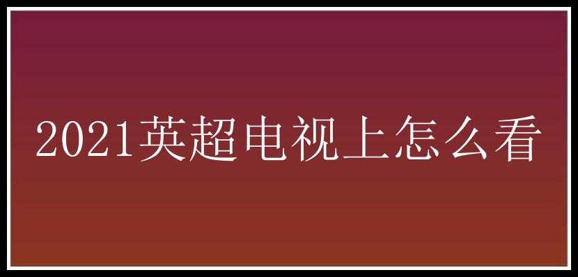 2021英超电视上怎么看