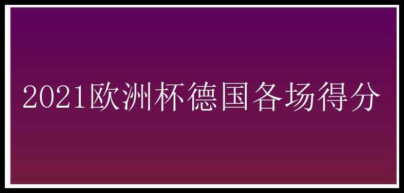 2021欧洲杯德国各场得分