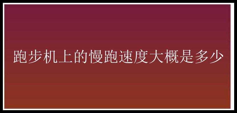 跑步机上的慢跑速度大概是多少