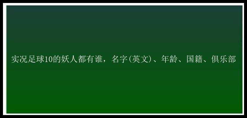 实况足球10的妖人都有谁，名字(英文)、年龄、国籍、俱乐部