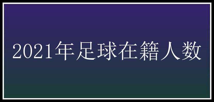 2021年足球在籍人数