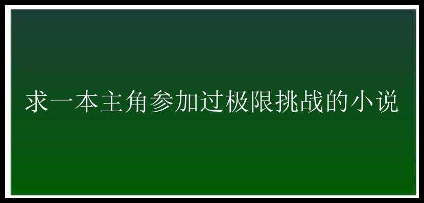 求一本主角参加过极限挑战的小说