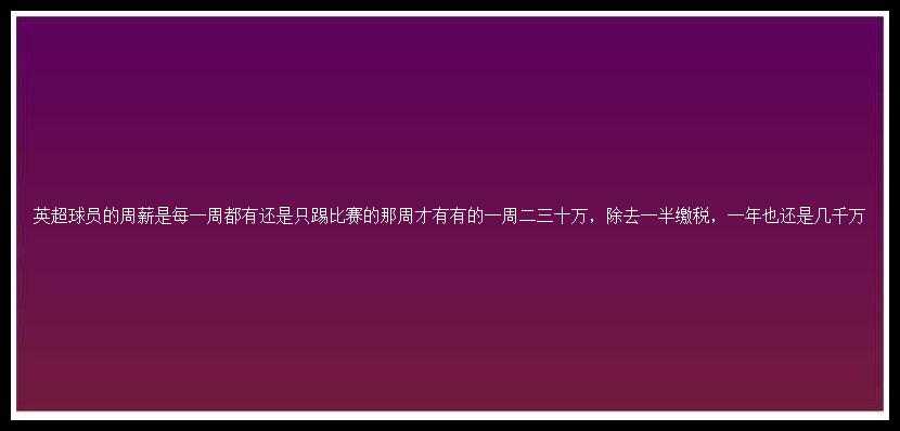 英超球员的周薪是每一周都有还是只踢比赛的那周才有有的一周二三十万，除去一半缴税，一年也还是几千万