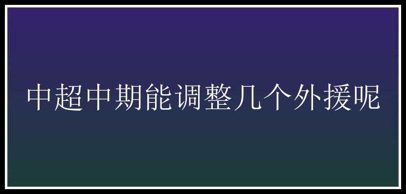 中超中期能调整几个外援呢