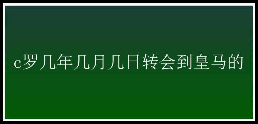 c罗几年几月几日转会到皇马的