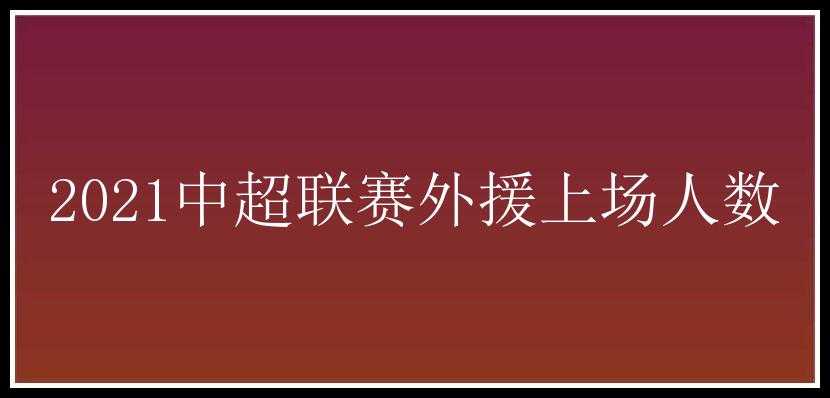 2021中超联赛外援上场人数