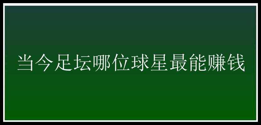 当今足坛哪位球星最能赚钱