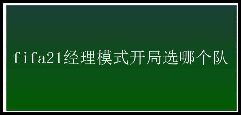 fifa21经理模式开局选哪个队