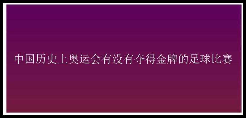 中国历史上奥运会有没有夺得金牌的足球比赛